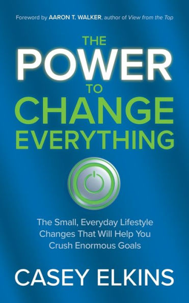 The Power to Change Everything: Small, Everyday Lifestyle Changes That Will Help You Crush Enormous Goals