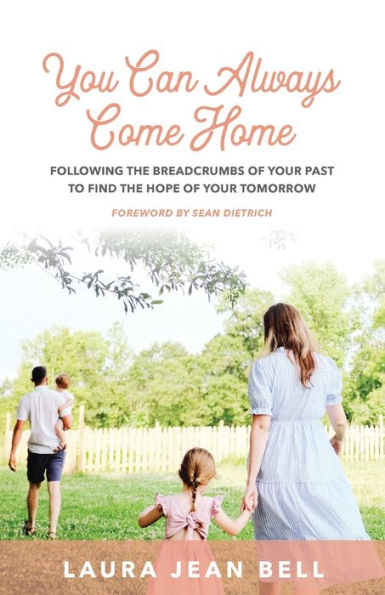You Can Always Come Home: Following the Breadcrumbs of Your Past to Find Hope for Tomorrow