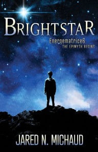 Title: Brightstar: Energematrice6 - The Epimyth Begins, Author: Jared N. Michaud