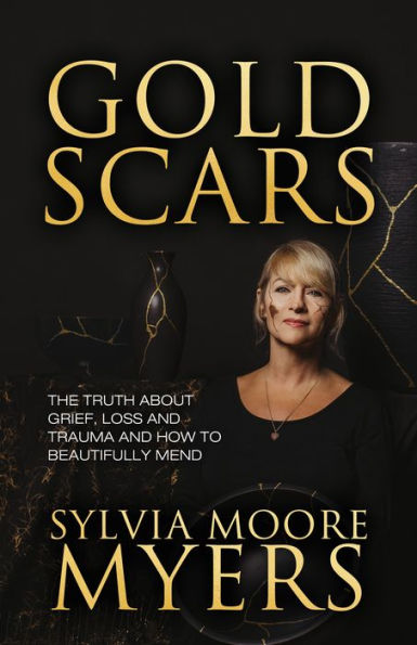Gold Scars: The Truth About Grief, Loss and Trauma and How to Beautifully Mend