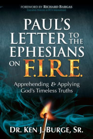 Free downloadable books pdf Paul's Letter to the Ephesians on F.I.R.E.: Apprehending and Applying God's Timeless Truths  (English literature) 9781636982847 by Ken J. Burge