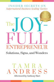 Title: The Joy-Full Entrepreneur: Solutions, Signs, and Wonders: Insider Secrets on Supernatural Business Scaling Tactics, Author: Tamra Andress