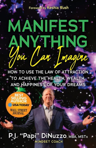 Manifest Anything You Can Imagine: How to Use the Law of Attraction Achieve Health, Wealth, and Happiness Your Dreams