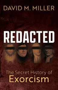 Title: Redacted: The Secret History of Exorcism, Author: David M. Miller