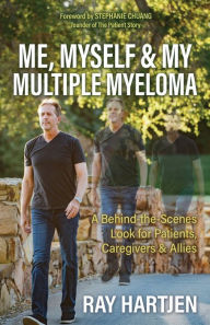 Ebook to download pdf Me, Myself & My Multiple Myeloma: A Behind-the-Scenes Look for Patients, Caregivers & Allies by Ray Hartjen (English literature) 9781636983349