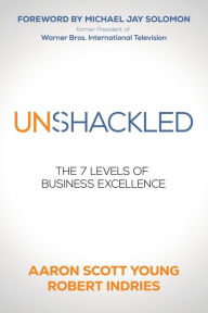 Free downloadable books for cell phones Unshackled: The 7 Levels of Business Excellence (English literature) by Aaron Scott Young, Robert Indries, Michael Jay Solomon