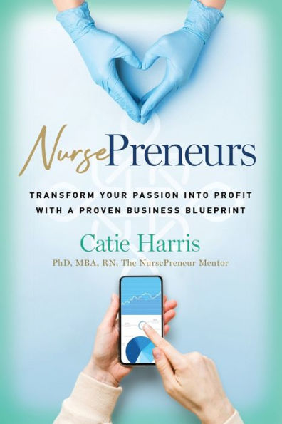 NursePreneurs: Transform Your Passion into Profit with a Proven Business Blueprint