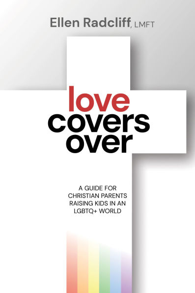 Love Covers Over: A Guide for Christian Parents Raising Kids an LGBTQ+ World