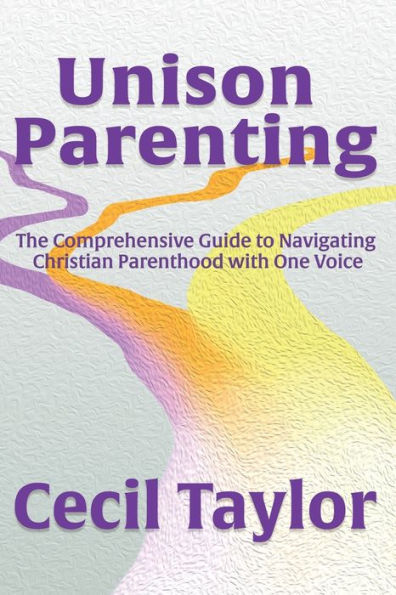 Unison Parenting: A Comprehensive Guide to Navigating Christian Parenthood with One Voice