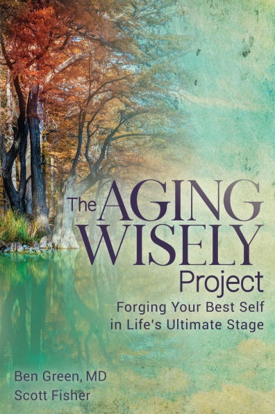 The Aging Wisely Project: Forging Your Best Self Life's Ultimate Stage