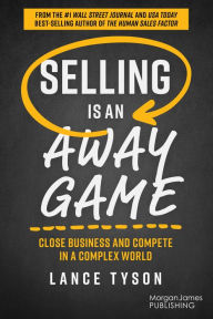 Title: Selling is an Away Game: Close Business and Compete in a Complex World, Author: Lance Tyson