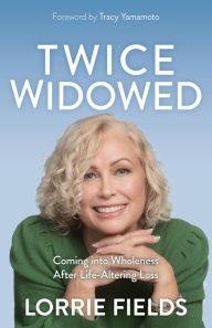 Free ebooks download for kindle Twice Widowed: Coming into Wholeness After Life-Altering Loss iBook FB2 CHM by Lorrie Fields