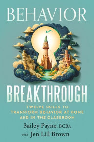 Ebooks free google downloads Behavior Breakthrough: 12 Skills to Transform Behavior at Home and in the Classroom