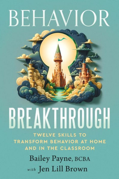 Behavior Breakthrough: 12 Skills to Transform at Home and the Classroom