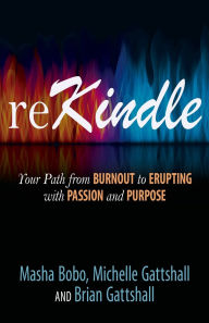 Free downloads for kindles books Rekindle: Your Path from Burnout to Erupting with Passion and Purpose in English by Brian Gattshall, Michelle Gattshall, Masha Bobo 9781636985022