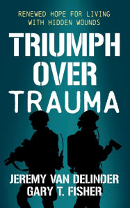 Ebook magazine free download pdf Triumph Over Trauma: Renewed Hope for Living with Hidden Wounds 9781636985046 by Jeremy Van Delinder, Gary T. Fisher in English PDB DJVU FB2
