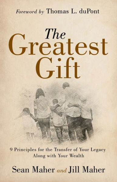 the Greatest Gift: 9 Principles for Transfer of Your Legacy Along with Wealth