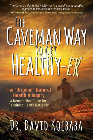 The Caveman Way to Get Healthy-er: A Neanderthal Guide for Regaining Health Naturally