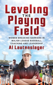 Free ebooks download for smartphone Leveling the Playing Field: Women Breaking Barriers in Major League Baseball Coaching and Leadership iBook MOBI DJVU 9781636985459 in English by Al Lautenslager