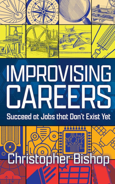 Improvising Careers: Succeed at Jobs that Don't Exist Yet