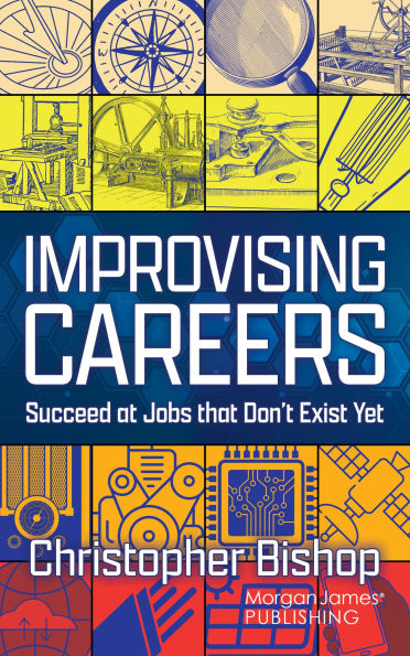 Improvising Careers: Succeed at Jobs that Don't Exist Yet