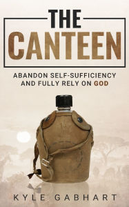 The Canteen: Abandon Self-Sufficiency and Fully Rely on God
