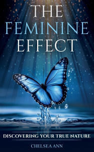 Title: The Feminine Effect: Discovering Your True Nature, Author: Chelsea Ann