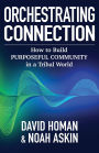 Orchestrating Connection: How to Build Purposeful Community in a Tribal World