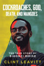 Cockroaches, God, Death, and Mangoes: The True Story of Bikonzi Moise