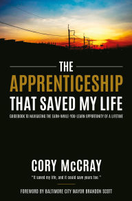 Title: The Apprenticeship that Saved My Life: Guidebook to Navigating the Earn-While-You-Learn Opportunity of a Lifetime, Author: Cory McCray