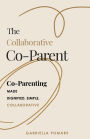 The Collaborative Co Parent: Co-Parenting made dignified, simple, collaborative