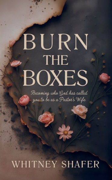 Burn the Boxes: Becoming Who God Has Called You to be as a Pastor's Wife