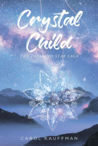 Title: Crystal Child: The Diamond Star Saga, Author: Carol Kauffman