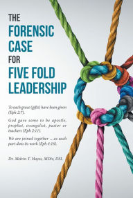 Title: The Forensic Case For Five Fold Leadership, Author: Melvin T. Hayes