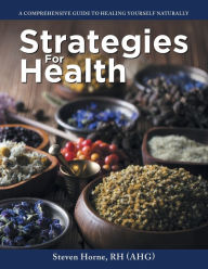 Title: Strategies For Health: A Comprehensive Guide to Healing Yourself Naturally, Author: Steven Horne RH (AHG)