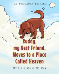 Title: Buddy, my Best Friend, Moves to a Place Called Heaven: My Story about My Dog, Author: Joe 