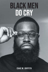 Title: Black Men Do Cry, Author: Isaac M. Griffith