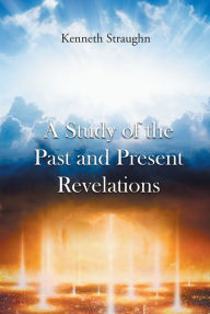 Title: A Study of the Past and Present Revelations, Author: Kenneth Straughn