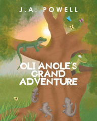 Title: Oli Anole's Grand Adventure, Author: J.A. Powell