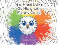 Title: Mrs. H and Icelynn Go Hiking with Primary Colors, Author: Kimberly Helleren