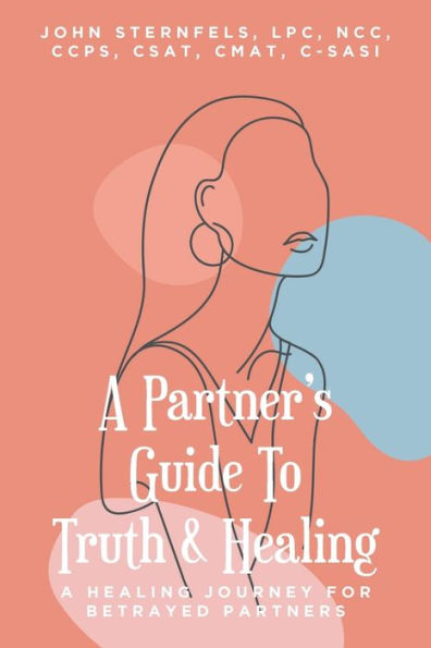 A Partner's Guide To Truth & Healing: Healing Journey for Betrayed Partners