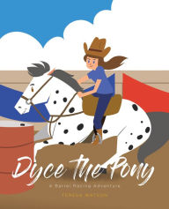 Title: Dyce the Pony: A Barrel Racing Adventure, Author: Teresa Watson