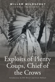 Title: Exploits of Plenty Coups, Chief of the Crows, Author: Willem Wildschut