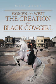 Title: Women of the West The Creation of the Black Cowgirl, Author: Wilhelmina Adams