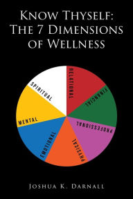 Title: Know Thyself: The 7 Dimensions of Wellness, Author: Joshua K. Darnall