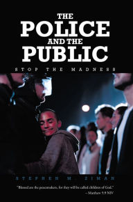 Title: The Police and the Public: Stop the Madness, Author: Stephen M. Ziman