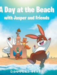 Title: A day at the beach with Jasper and Friends, Author: Douglas Berry