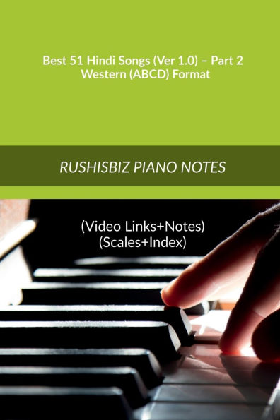 Best 51 Hindi Songs (Ver 1.0) - Part 2 - Western (ABCD) Format: RUSHISBIZ PIANO NOTES - (Video Links+Notes+Scales+Index) - MEDIUM SIZE (6X9 BOOK)