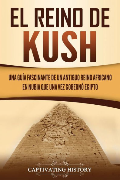 El reino de Kush: una guía fascinante un antiguo africano en Nubia que vez gobernó Egipto