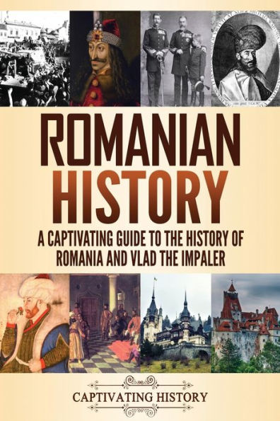 Romanian History: A Captivating Guide to the History of Romania and Vlad the Impaler